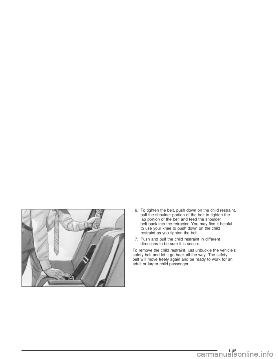 PONTIAC GTO 2004 User Guide 6. To tighten the belt, push down on the child restraint,
pull the shoulder portion of the belt to tighten the
lap portion of the belt and feed the shoulder
belt back into the retractor. You may ﬁnd