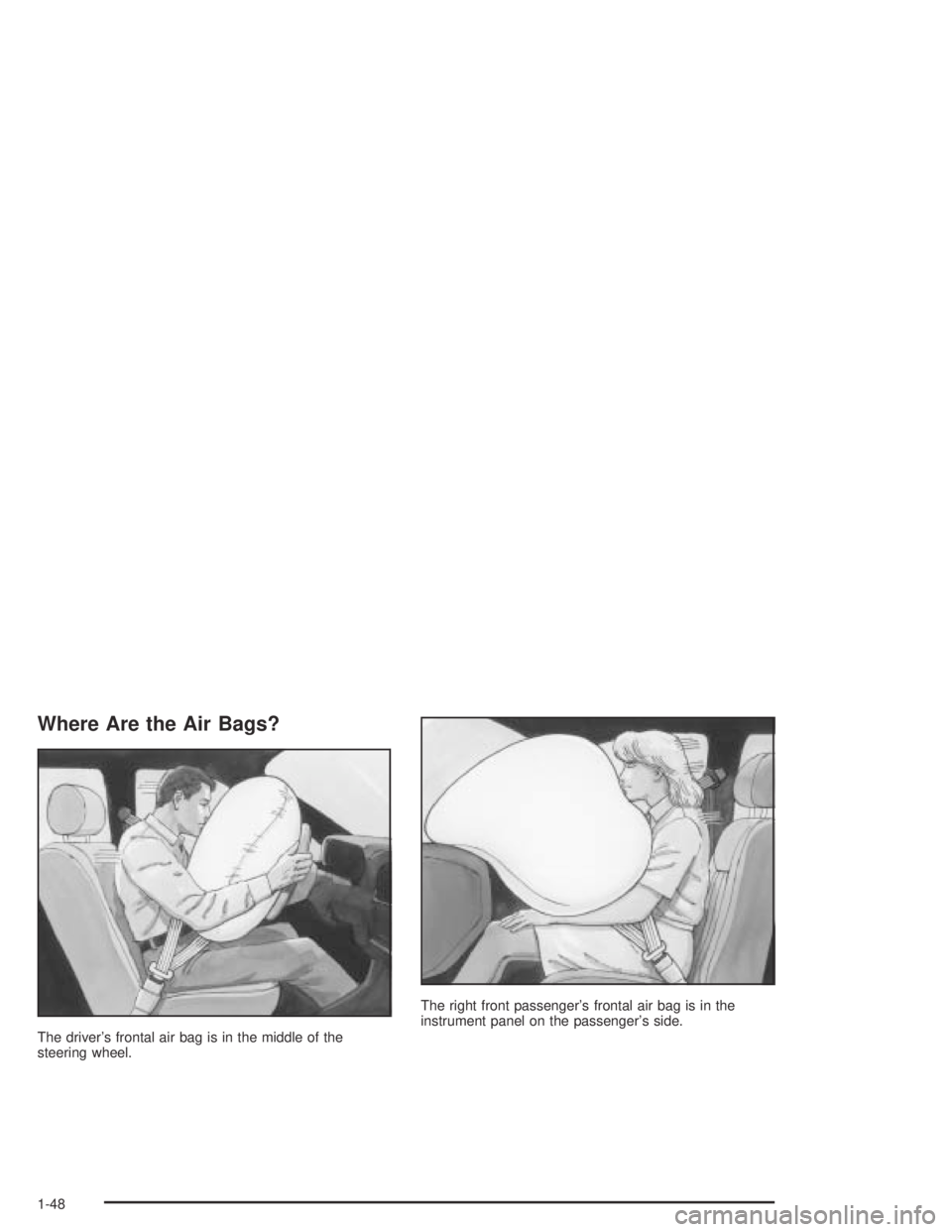 PONTIAC GTO 2004  Owners Manual Where Are the Air Bags?
The driver’s frontal air bag is in the middle of the
steering wheel.The right front passenger’s frontal air bag is in the
instrument panel on the passenger’s side.
1-48 