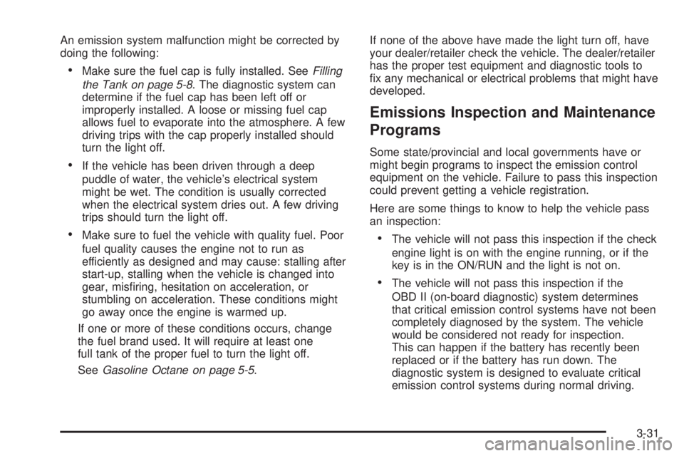 PONTIAC SOLSTICE 2009  Owners Manual An emission system malfunction might be corrected by
doing the following:
Make sure the fuel cap is fully installed. SeeFilling
the Tank on page 5-8. The diagnostic system can
determine if the fuel ca