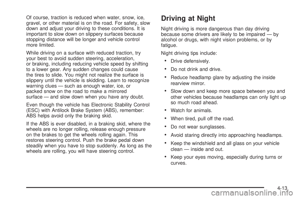 PONTIAC SOLSTICE 2009  Owners Manual Of course, traction is reduced when water, snow, ice,
gravel, or other material is on the road. For safety, slow
down and adjust your driving to these conditions. It is
important to slow down on slipp