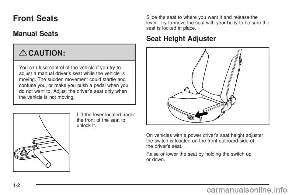 PONTIAC SOLSTICE 2009  Owners Manual Front Seats
Manual Seats
{CAUTION:
You can lose control of the vehicle if you try to
adjust a manual driver’s seat while the vehicle is
moving. The sudden movement could startle and
confuse you, or 