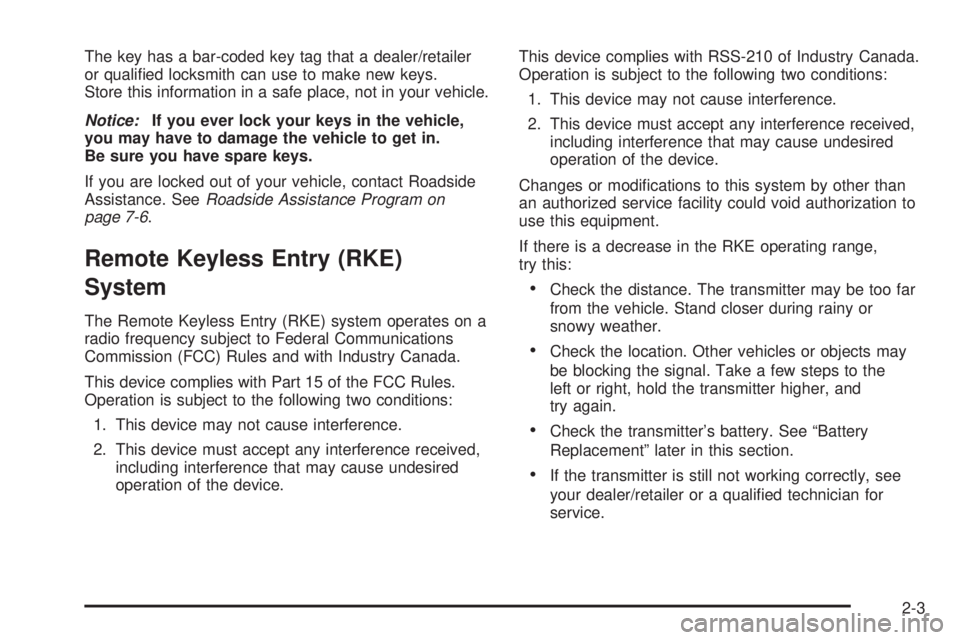 PONTIAC SOLSTICE 2009  Owners Manual The key has a bar-coded key tag that a dealer/retailer
or quali�ed locksmith can use to make new keys.
Store this information in a safe place, not in your vehicle.
Notice:If you ever lock your keys in