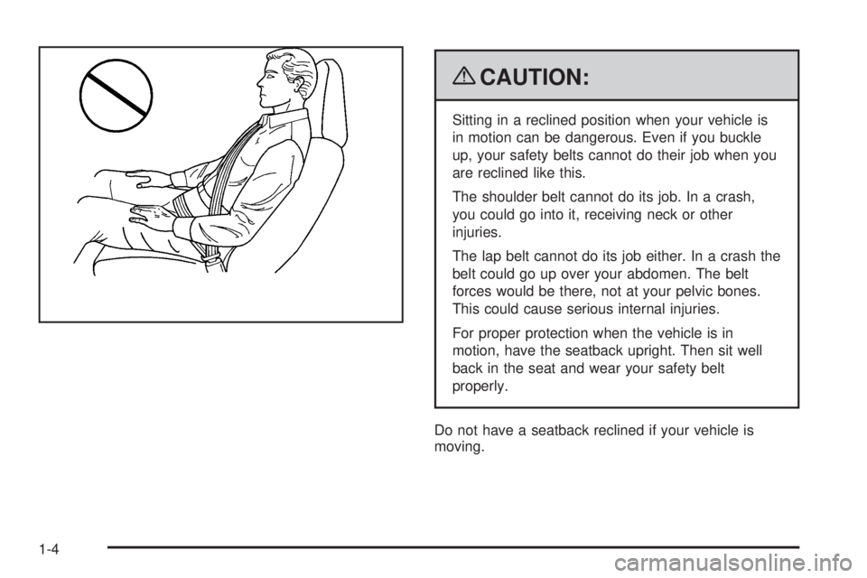 PONTIAC SOLSTICE 2009  Owners Manual {CAUTION:
Sitting in a reclined position when your vehicle is
in motion can be dangerous. Even if you buckle
up, your safety belts cannot do their job when you
are reclined like this.
The shoulder bel