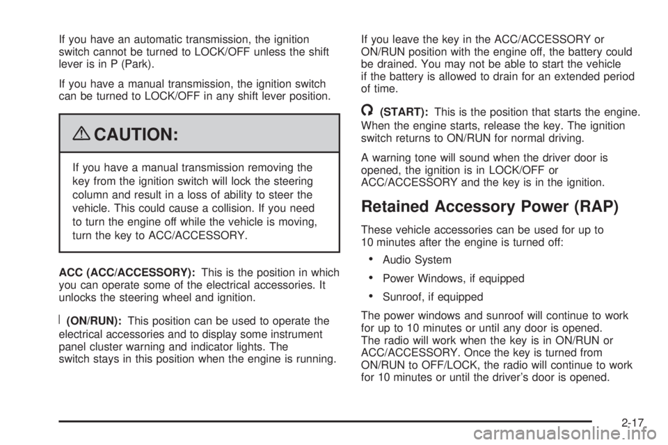 PONTIAC SOLSTICE 2009  Owners Manual If you have an automatic transmission, the ignition
switch cannot be turned to LOCK/OFF unless the shift
lever is in P (Park).
If you have a manual transmission, the ignition switch
can be turned to L