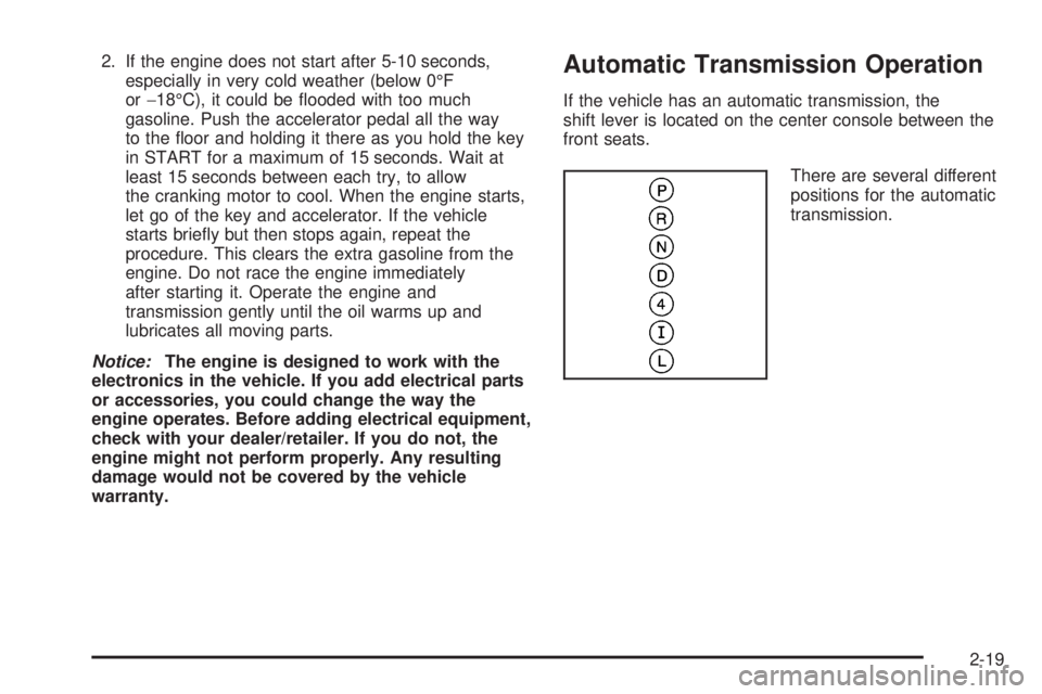 PONTIAC SOLSTICE 2009  Owners Manual 2. If the engine does not start after 5-10 seconds,
especially in very cold weather (below 0°F
or−18°C), it could be �ooded with too much
gasoline. Push the accelerator pedal all the way
to the �o