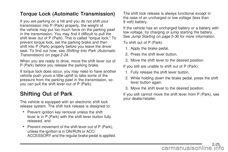 PONTIAC SOLSTICE 2009  Owners Manual Torque Lock (Automatic Transmission)
If you are parking on a hill and you do not shift your
transmission into P (Park) properly, the weight of
the vehicle may put too much force on the parking pawl
in