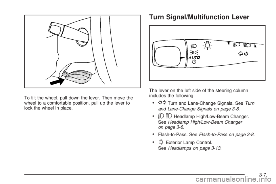 PONTIAC SOLSTICE 2008 Owners Manual To tilt the wheel, pull down the lever. Then move the
wheel to a comfortable position, pull up the lever to
lock the wheel in place.
Turn Signal/Multifunction Lever
The lever on the left side of the s PONTIAC SOLSTICE 2008 Owners Manual To tilt the wheel, pull down the lever. Then move the
wheel to a comfortable position, pull up the lever to
lock the wheel in place.
Turn Signal/Multifunction Lever
The lever on the left side of the s