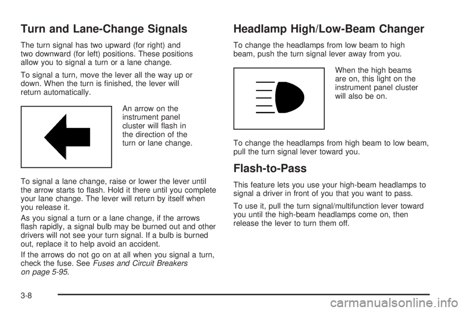 PONTIAC SOLSTICE 2008 Owners Manual Turn and Lane-Change Signals
The turn signal has two upward (for right) and
two downward (for left) positions. These positions
allow you to signal a turn or a lane change.
To signal a turn, move the l PONTIAC SOLSTICE 2008 Owners Manual Turn and Lane-Change Signals
The turn signal has two upward (for right) and
two downward (for left) positions. These positions
allow you to signal a turn or a lane change.
To signal a turn, move the l
