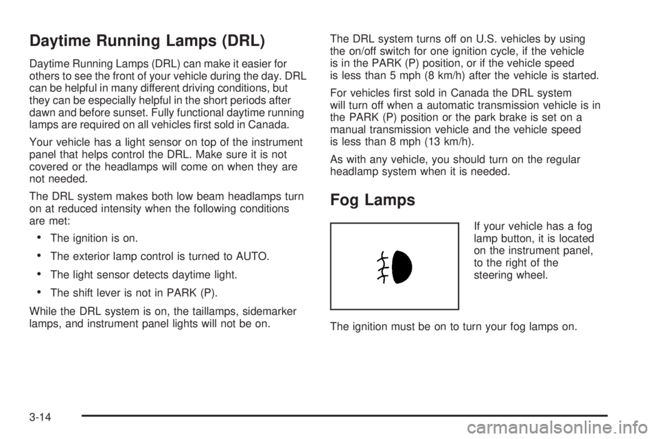 PONTIAC SOLSTICE 2008  Owners Manual Daytime Running Lamps (DRL)
Daytime Running Lamps (DRL) can make it easier for
others to see the front of your vehicle during the day. DRL
can be helpful in many different driving conditions, but
they