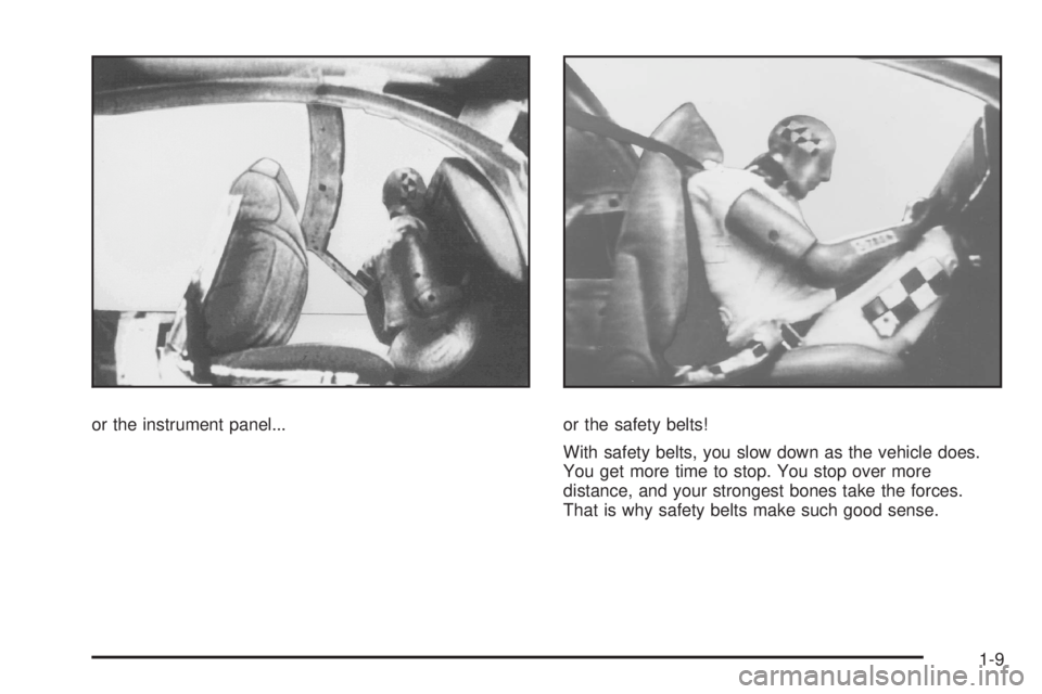 PONTIAC SOLSTICE 2008 User Guide or the instrument panel... or the safety belts!
With safety belts, you slow down as the vehicle does.
You get more time to stop. You stop over more
distance, and your strongest bones take the forces.

