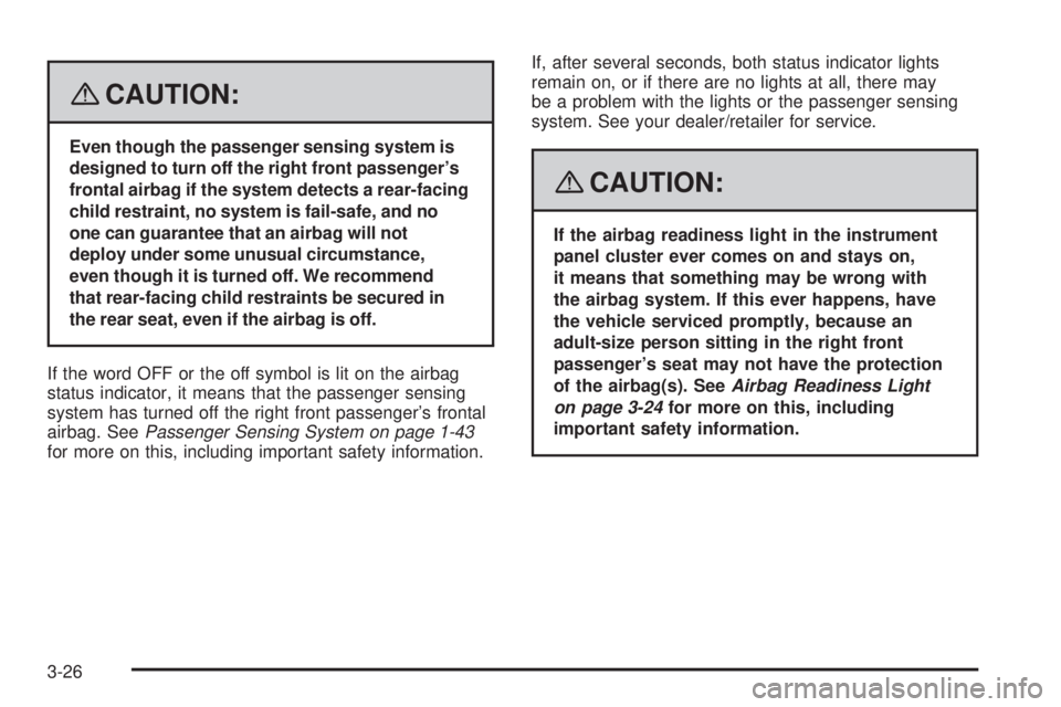 PONTIAC SOLSTICE 2008  Owners Manual {CAUTION:
Even though the passenger sensing system is
designed to turn off the right front passenger’s
frontal airbag if the system detects a rear-facing
child restraint, no system is fail-safe, and