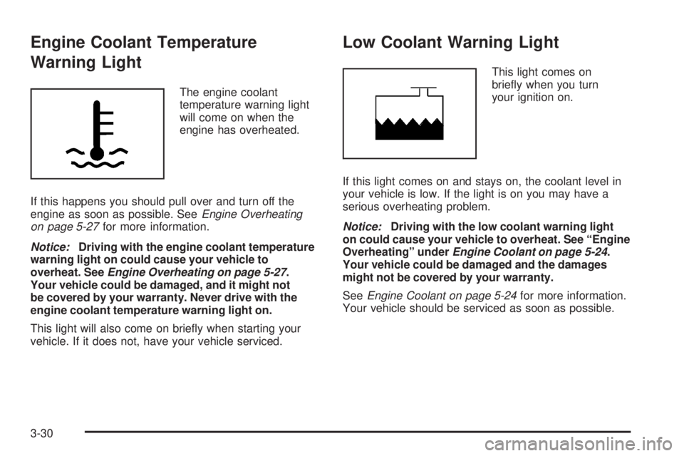 PONTIAC SOLSTICE 2008 Owners Manual Engine Coolant Temperature
Warning Light
The engine coolant
temperature warning light
will come on when the
engine has overheated.
If this happens you should pull over and turn off the
engine as soon PONTIAC SOLSTICE 2008 Owners Manual Engine Coolant Temperature
Warning Light
The engine coolant
temperature warning light
will come on when the
engine has overheated.
If this happens you should pull over and turn off the
engine as soon