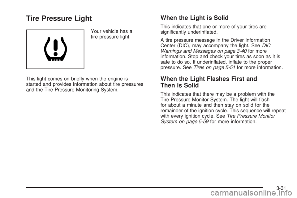 PONTIAC SOLSTICE 2008  Owners Manual Tire Pressure Light
Your vehicle has a
tire pressure light.
This light comes on brie�y when the engine is
started and provides information about tire pressures
and the Tire Pressure Monitoring System.