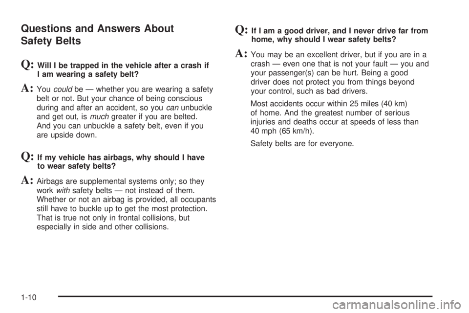 PONTIAC SOLSTICE 2008 Owners Manual Questions and Answers About
Safety Belts
Q:Will I be trapped in the vehicle after a crash if
I am wearing a safety belt?
A:Youcouldbe — whether you are wearing a safety
belt or not. But your chance PONTIAC SOLSTICE 2008 Owners Manual Questions and Answers About
Safety Belts
Q:Will I be trapped in the vehicle after a crash if
I am wearing a safety belt?
A:Youcouldbe — whether you are wearing a safety
belt or not. But your chance