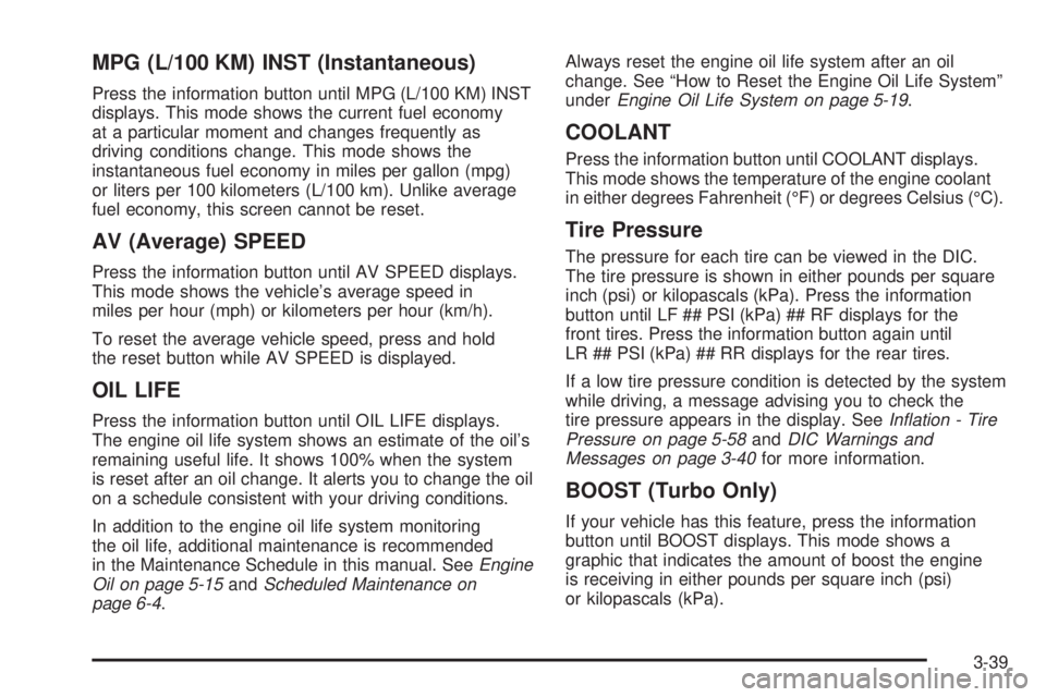 PONTIAC SOLSTICE 2008  Owners Manual MPG (L/100 KM) INST (Instantaneous)
Press the information button until MPG (L/100 KM) INST
displays. This mode shows the current fuel economy
at a particular moment and changes frequently as
driving c