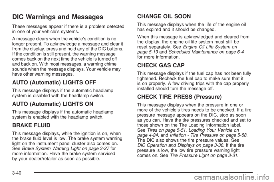 PONTIAC SOLSTICE 2008  Owners Manual DIC Warnings and Messages
These messages appear if there is a problem detected
in one of your vehicle’s systems.
A message clears when the vehicle’s condition is no
longer present. To acknowledge 