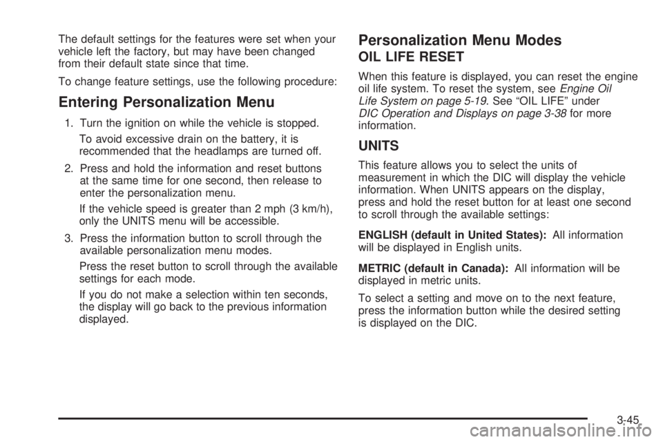 PONTIAC SOLSTICE 2008 User Guide The default settings for the features were set when your
vehicle left the factory, but may have been changed
from their default state since that time.
To change feature settings, use the following pro