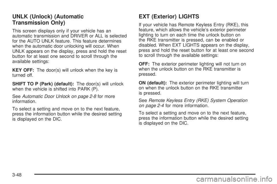 PONTIAC SOLSTICE 2008 User Guide UNLK (Unlock) (Automatic
Transmission Only)
This screen displays only if your vehicle has an
automatic transmission and DRIVER or ALL is selected
for the AUTO UNLK feature. This feature determines
whe