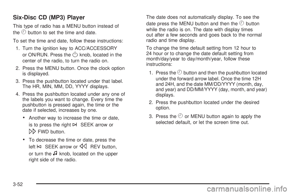 PONTIAC SOLSTICE 2008 Owners Manual Six-Disc CD (MP3) Player
This type of radio has a MENU button instead of
the
Hbutton to set the time and date.
To set the time and date, follow these instructions:
1. Turn the ignition key to ACC/ACCE PONTIAC SOLSTICE 2008 Owners Manual Six-Disc CD (MP3) Player
This type of radio has a MENU button instead of
the
Hbutton to set the time and date.
To set the time and date, follow these instructions:
1. Turn the ignition key to ACC/ACCE