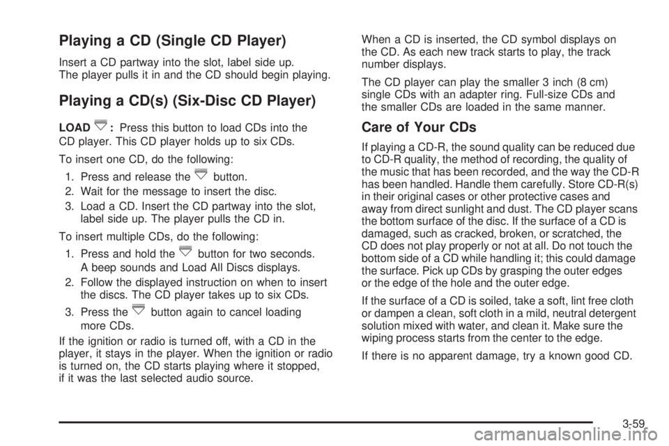 PONTIAC SOLSTICE 2008  Owners Manual Playing a CD (Single CD Player)
Insert a CD partway into the slot, label side up.
The player pulls it in and the CD should begin playing.
Playing a CD(s) (Six-Disc CD Player)
LOAD^:Press this button t