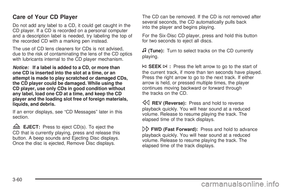 PONTIAC SOLSTICE 2008 Owners Manual Care of Your CD Player
Do not add any label to a CD, it could get caught in the
CD player. If a CD is recorded on a personal computer
and a description label is needed, try labeling the top of
the rec PONTIAC SOLSTICE 2008 Owners Manual Care of Your CD Player
Do not add any label to a CD, it could get caught in the
CD player. If a CD is recorded on a personal computer
and a description label is needed, try labeling the top of
the rec
