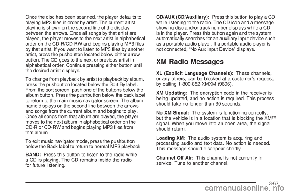 PONTIAC SOLSTICE 2008  Owners Manual Once the disc has been scanned, the player defaults to
playing MP3 �les in order by artist. The current artist
playing is shown on the second line of the display
between the arrows. Once all songs by 