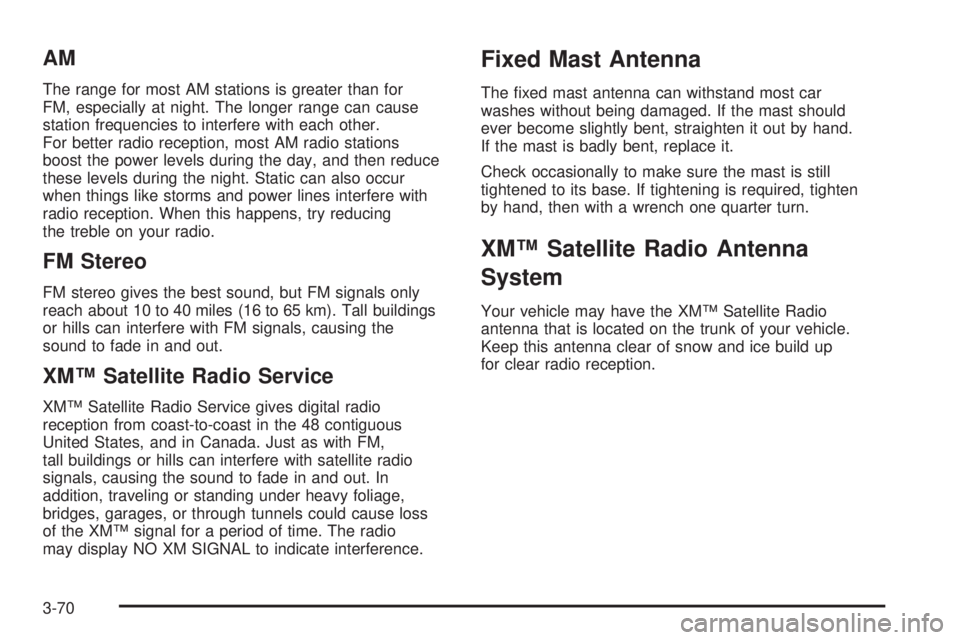 PONTIAC SOLSTICE 2008  Owners Manual AM
The range for most AM stations is greater than for
FM, especially at night. The longer range can cause
station frequencies to interfere with each other.
For better radio reception, most AM radio st