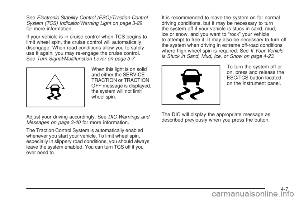 PONTIAC SOLSTICE 2008 User Guide SeeElectronic Stability Control (ESC)/Traction Control
System (TCS) Indicator/Warning Light on page 3-29
for more information.
If your vehicle is in cruise control when TCS begins to
limit wheel spin, PONTIAC SOLSTICE 2008 User Guide SeeElectronic Stability Control (ESC)/Traction Control
System (TCS) Indicator/Warning Light on page 3-29
for more information.
If your vehicle is in cruise control when TCS begins to
limit wheel spin,
