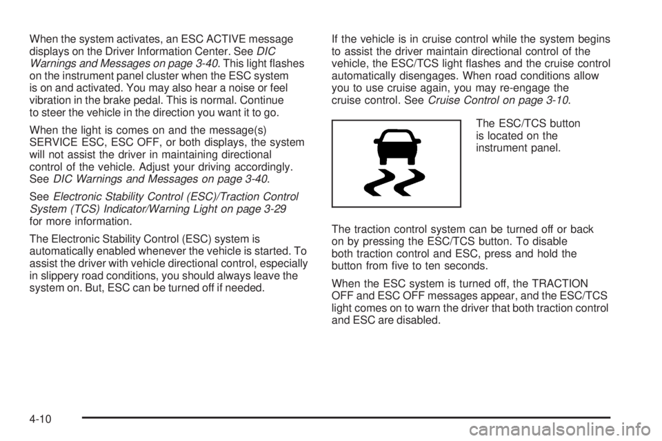 PONTIAC SOLSTICE 2008 User Guide When the system activates, an ESC ACTIVE message
displays on the Driver Information Center. SeeDIC
Warnings and Messages on page 3-40. This light �ashes
on the instrument panel cluster when the ESC sy