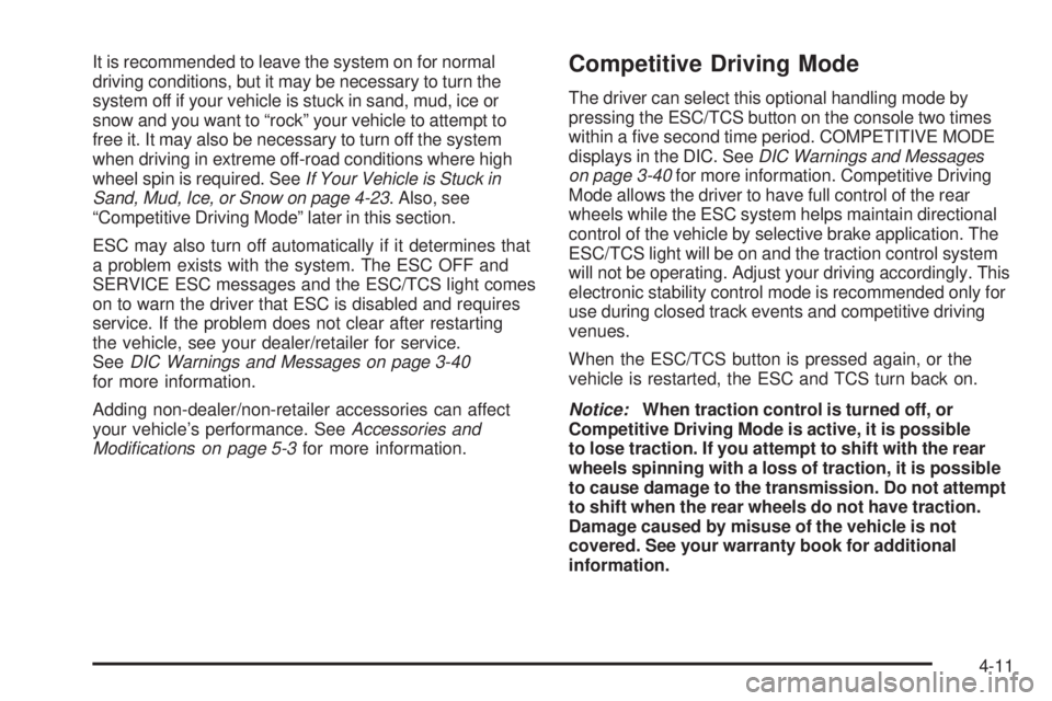 PONTIAC SOLSTICE 2008 Service Manual It is recommended to leave the system on for normal
driving conditions, but it may be necessary to turn the
system off if your vehicle is stuck in sand, mud, ice or
snow and you want to “rock” you