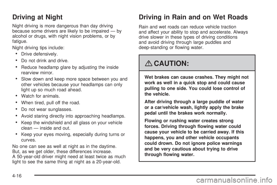 PONTIAC SOLSTICE 2008 User Guide Driving at Night
Night driving is more dangerous than day driving
because some drivers are likely to be impaired — by
alcohol or drugs, with night vision problems, or by
fatigue.
Night driving tips 