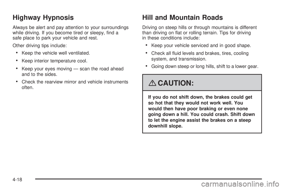 PONTIAC SOLSTICE 2008 User Guide Highway Hypnosis
Always be alert and pay attention to your surroundings
while driving. If you become tired or sleepy, �nd a
safe place to park your vehicle and rest.
Other driving tips include:
Keep t