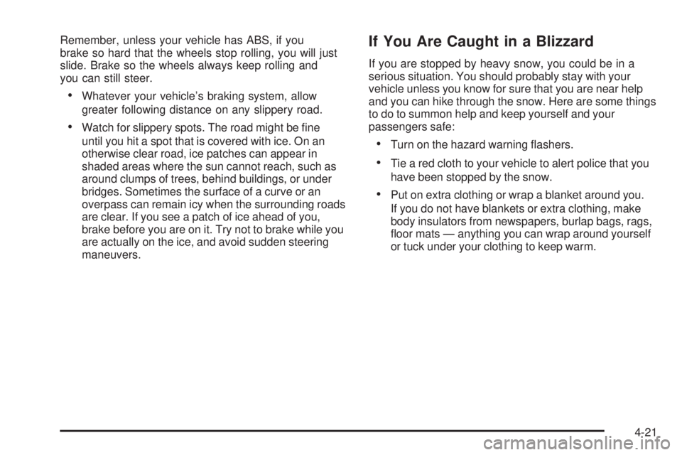 PONTIAC SOLSTICE 2008  Owners Manual Remember, unless your vehicle has ABS, if you
brake so hard that the wheels stop rolling, you will just
slide. Brake so the wheels always keep rolling and
you can still steer.
Whatever your vehicle’
