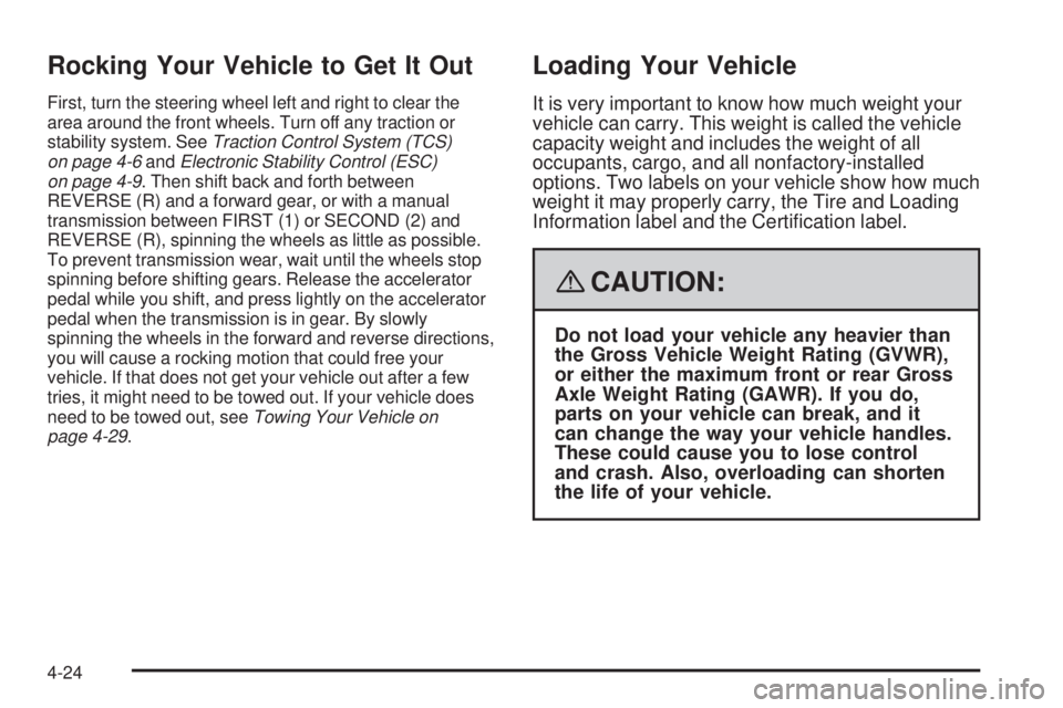 PONTIAC SOLSTICE 2008  Owners Manual Rocking Your Vehicle to Get It Out
First, turn the steering wheel left and right to clear the
area around the front wheels. Turn off any traction or
stability system. SeeTraction Control System (TCS)
