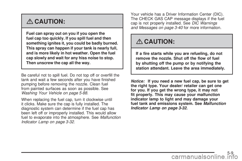PONTIAC SOLSTICE 2008 User Guide {CAUTION:
Fuel can spray out on you if you open the
fuel cap too quickly. If you spill fuel and then
something ignites it, you could be badly burned.
This spray can happen if your tank is nearly full,