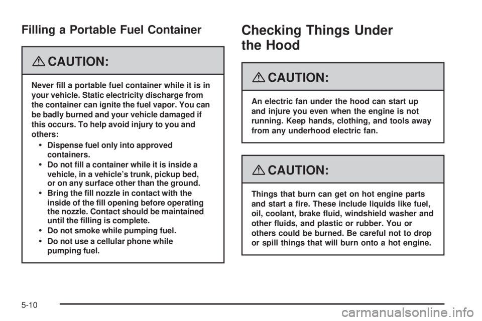 PONTIAC SOLSTICE 2008 Owners Manual Filling a Portable Fuel Container
{CAUTION:
Never �ll a portable fuel container while it is in
your vehicle. Static electricity discharge from
the container can ignite the fuel vapor. You can
be badly