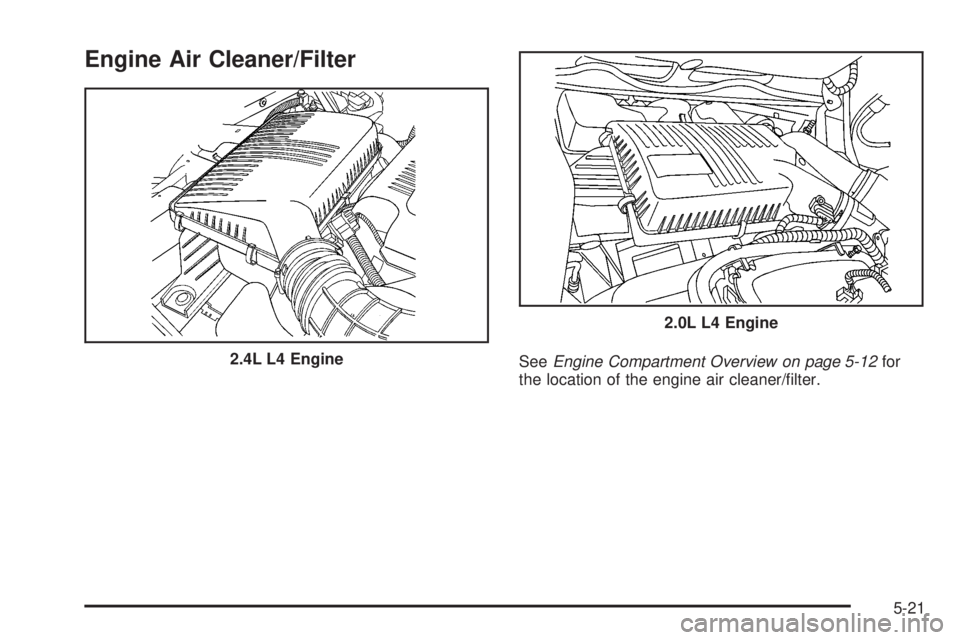 PONTIAC SOLSTICE 2008 Repair Manual Engine Air Cleaner/Filter
SeeEngine Compartment Overview on page 5-12for
the location of the engine air cleaner/�lter. 2.4L L4 Engine
2.0L L4 Engine
5-21 