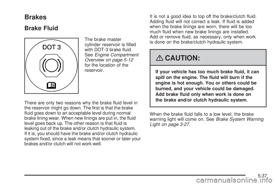 PONTIAC SOLSTICE 2008 Manual PDF Brakes
Brake Fluid
The brake master
cylinder reservoir is �lled
with DOT-3 brake �uid.
SeeEngine Compartment
Overview on page 5-12
for the location of the
reservoir.
There are only two reasons why the