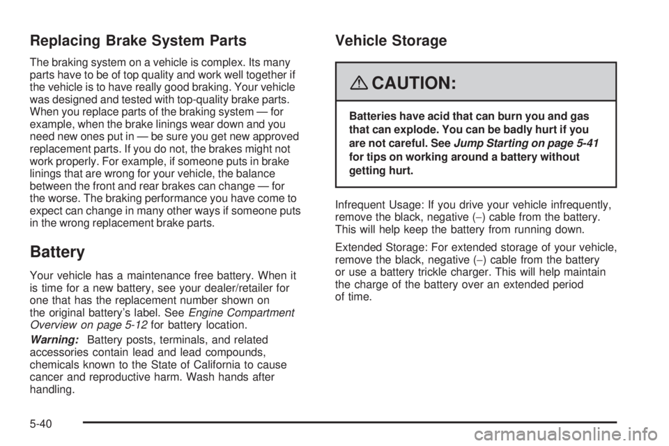 PONTIAC SOLSTICE 2008  Owners Manual Replacing Brake System Parts
The braking system on a vehicle is complex. Its many
parts have to be of top quality and work well together if
the vehicle is to have really good braking. Your vehicle
was
