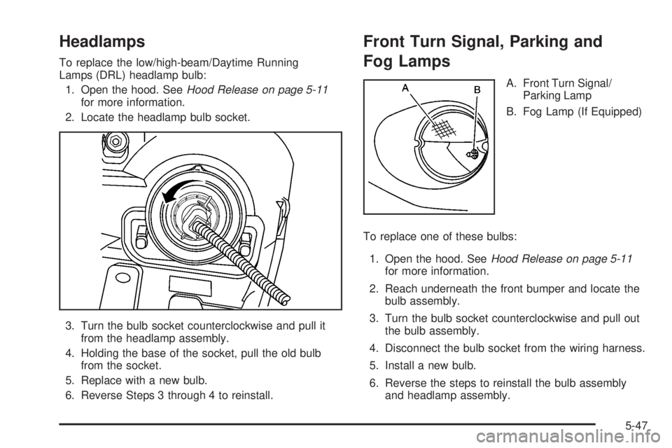 PONTIAC SOLSTICE 2008 User Guide Headlamps
To replace the low/high-beam/Daytime Running
Lamps (DRL) headlamp bulb:
1. Open the hood. SeeHood Release on page 5-11
for more information.
2. Locate the headlamp bulb socket.
3. Turn the b