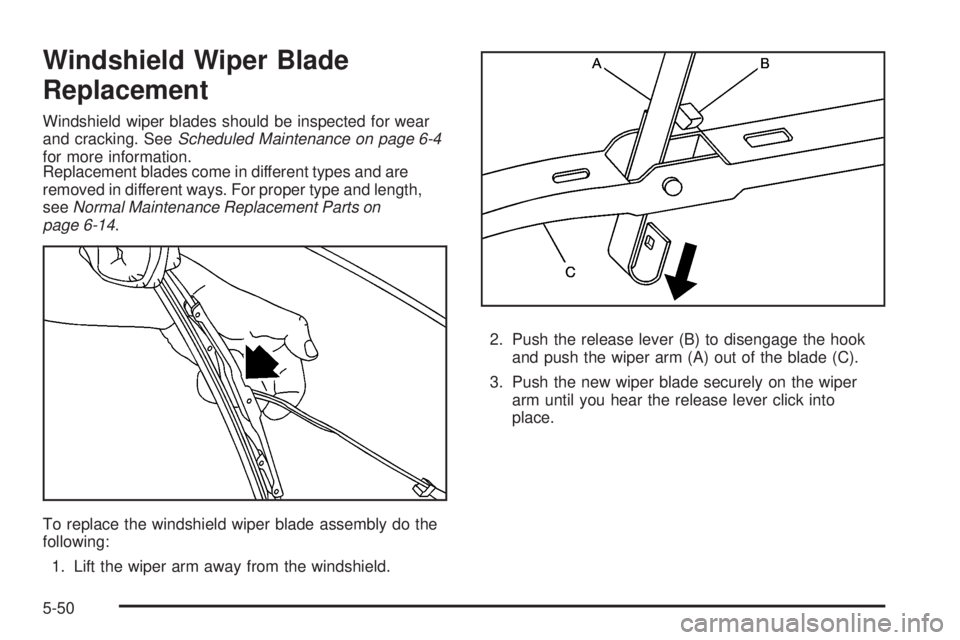 PONTIAC SOLSTICE 2008 Owners Manual Windshield Wiper Blade
Replacement
Windshield wiper blades should be inspected for wear
and cracking. SeeScheduled Maintenance on page 6-4
for more information.
Replacement blades come in different ty PONTIAC SOLSTICE 2008 Owners Manual Windshield Wiper Blade
Replacement
Windshield wiper blades should be inspected for wear
and cracking. SeeScheduled Maintenance on page 6-4
for more information.
Replacement blades come in different ty
