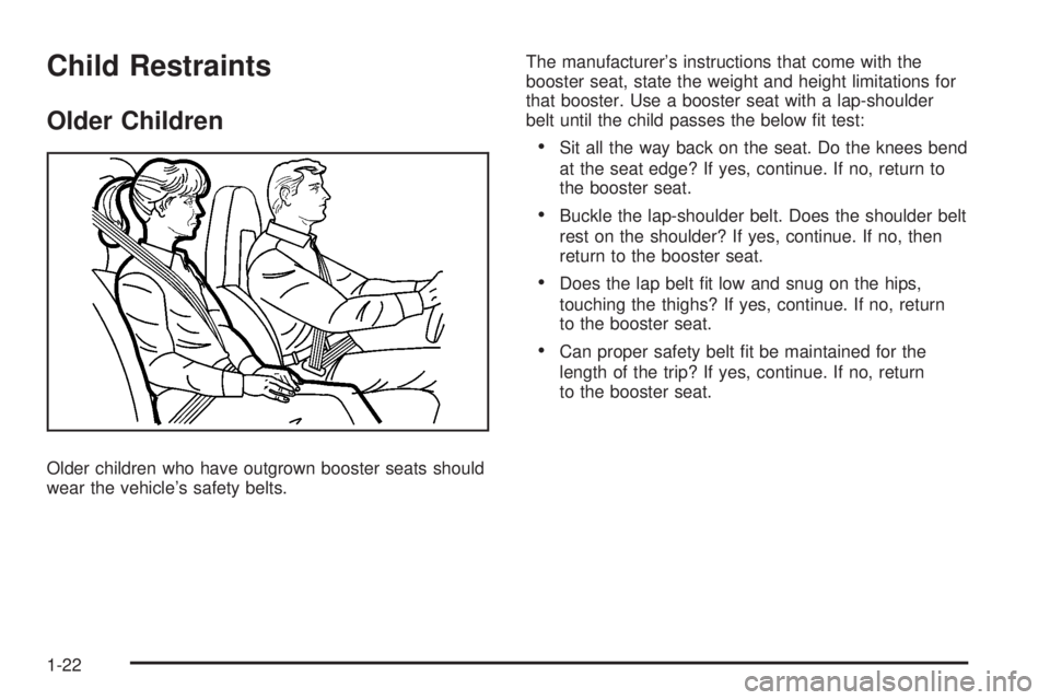 PONTIAC SOLSTICE 2008  Owners Manual Child Restraints
Older Children
Older children who have outgrown booster seats should
wear the vehicle’s safety belts.The manufacturer’s instructions that come with the
booster seat, state the wei