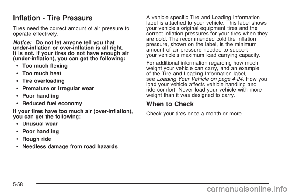 PONTIAC SOLSTICE 2008  Owners Manual In�ation - Tire Pressure
Tires need the correct amount of air pressure to
operate effectively.
Notice:Do not let anyone tell you that
under-in�ation or over-in�ation is all right.
It is not. If your t