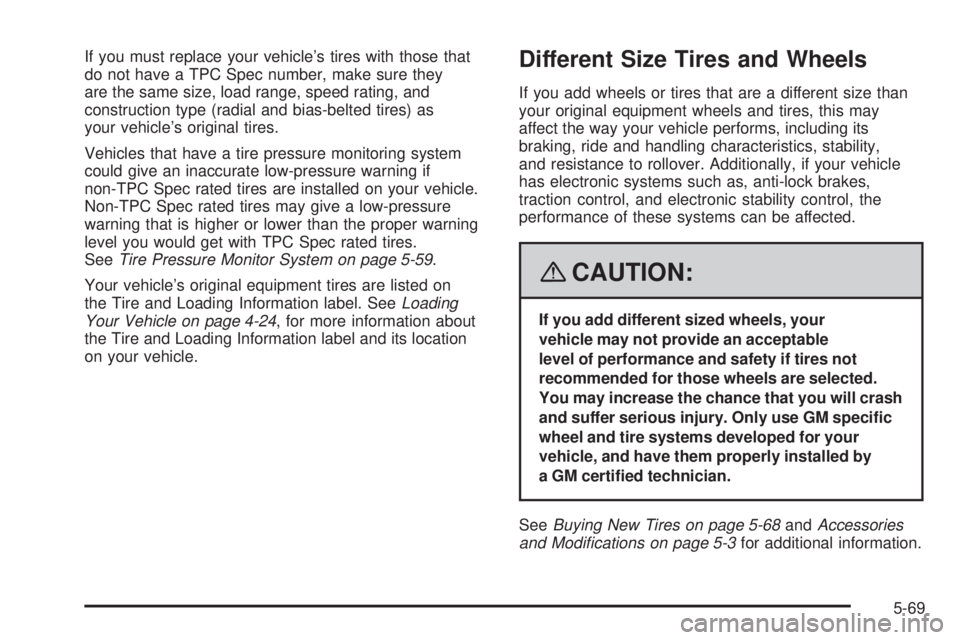 PONTIAC SOLSTICE 2008  Owners Manual If you must replace your vehicle’s tires with those that
do not have a TPC Spec number, make sure they
are the same size, load range, speed rating, and
construction type (radial and bias-belted tire