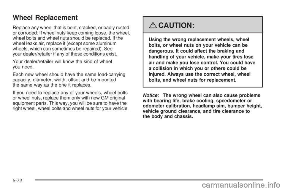 PONTIAC SOLSTICE 2008  Owners Manual Wheel Replacement
Replace any wheel that is bent, cracked, or badly rusted
or corroded. If wheel nuts keep coming loose, the wheel,
wheel bolts and wheel nuts should be replaced. If the
wheel leaks ai