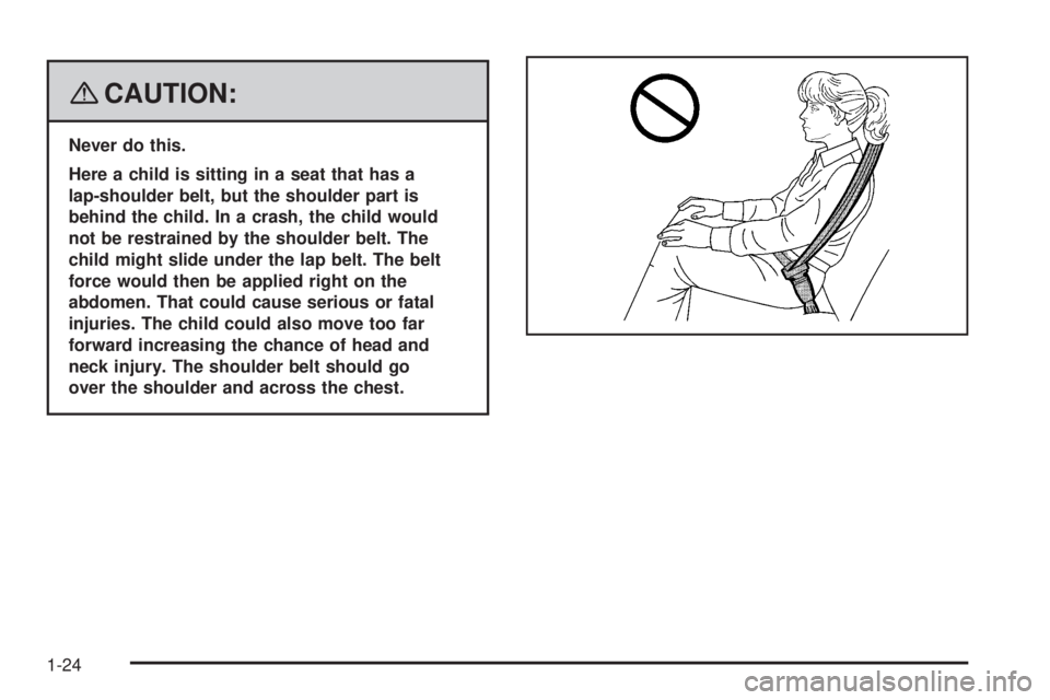 PONTIAC SOLSTICE 2008  Owners Manual {CAUTION:
Never do this.
Here a child is sitting in a seat that has a
lap-shoulder belt, but the shoulder part is
behind the child. In a crash, the child would
not be restrained by the shoulder belt. 