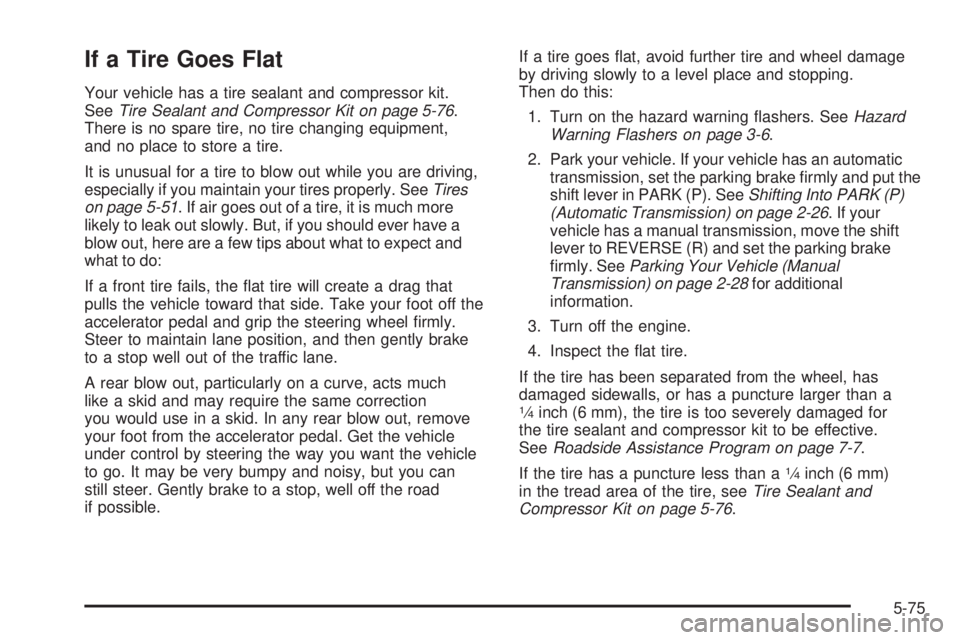 PONTIAC SOLSTICE 2008 Owners Manual If a Tire Goes Flat
Your vehicle has a tire sealant and compressor kit.
SeeTire Sealant and Compressor Kit on page 5-76.
There is no spare tire, no tire changing equipment,
and no place to store a tir PONTIAC SOLSTICE 2008 Owners Manual If a Tire Goes Flat
Your vehicle has a tire sealant and compressor kit.
SeeTire Sealant and Compressor Kit on page 5-76.
There is no spare tire, no tire changing equipment,
and no place to store a tir