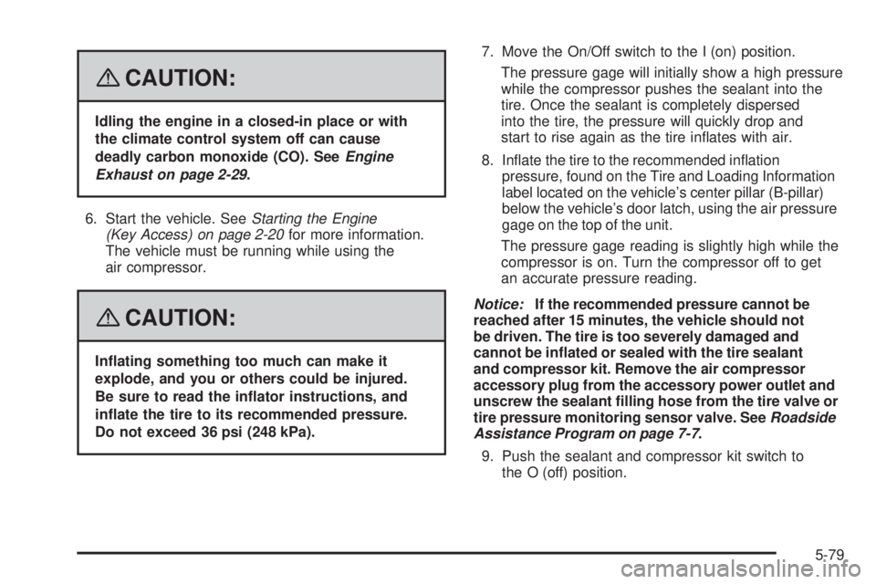 PONTIAC SOLSTICE 2008 User Guide {CAUTION:
Idling the engine in a closed-in place or with
the climate control system off can cause
deadly carbon monoxide (CO). SeeEngine
Exhaust on page 2-29.
6. Start the vehicle. SeeStarting the Eng
