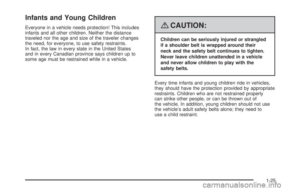 PONTIAC SOLSTICE 2008 Owners Manual Infants and Young Children
Everyone in a vehicle needs protection! This includes
infants and all other children. Neither the distance
traveled nor the age and size of the traveler changes
the need, fo PONTIAC SOLSTICE 2008 Owners Manual Infants and Young Children
Everyone in a vehicle needs protection! This includes
infants and all other children. Neither the distance
traveled nor the age and size of the traveler changes
the need, fo