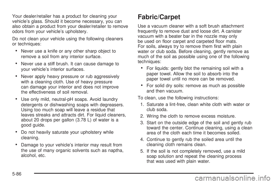 PONTIAC SOLSTICE 2008  Owners Manual Your dealer/retailer has a product for cleaning your
vehicle’s glass. Should it become necessary, you can
also obtain a product from your dealer/retailer to remove
odors from your vehicle’s uphols